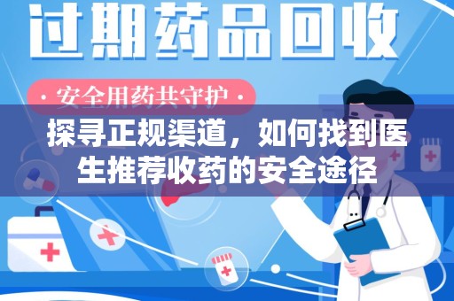 宜昌探寻正规渠道，如何找到医生推荐收药的安全途径