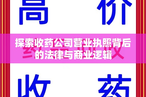 宜昌探索收药公司营业执照背后的法律与商业逻辑