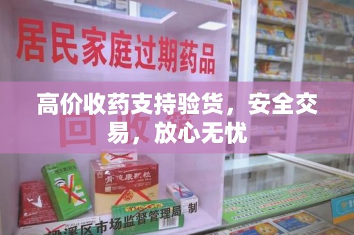宜昌高价收药支持验货，安全交易，放心无忧