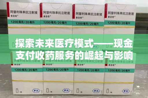 宜昌探索未来医疗模式——现金支付收药服务的崛起与影响