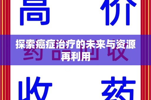 宜昌探索癌症治疗的未来与资源再利用