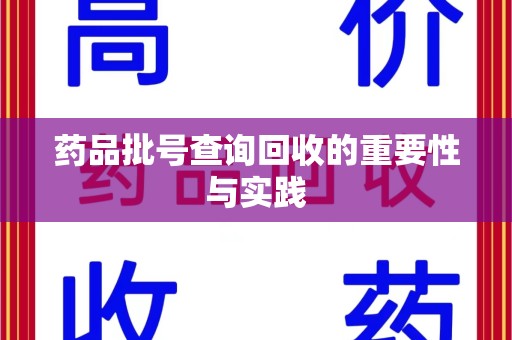 宜昌药品批号查询回收的重要性与实践