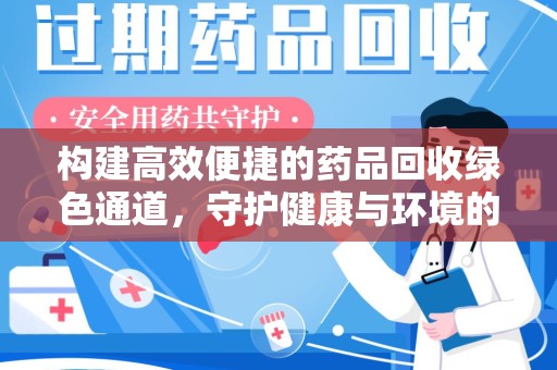 宜昌构建高效便捷的药品回收绿色通道，守护健康与环境的双赢之道