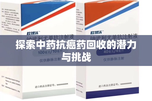 宜昌探索中药抗癌药回收的潜力与挑战