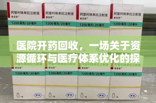 宜昌医院开药回收，一场关于资源循环与医疗体系优化的探讨