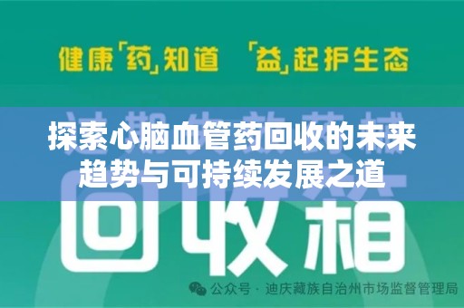 宜昌探索心脑血管药回收的未来趋势与可持续发展之道