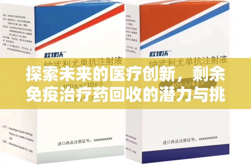 宜昌探索未来的医疗创新，剩余免疫治疗药回收的潜力与挑战