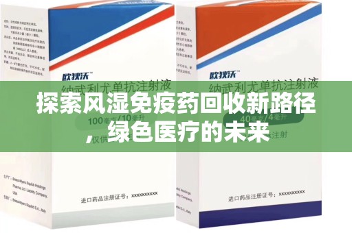 宜昌探索风湿免疫药回收新路径，绿色医疗的未来
