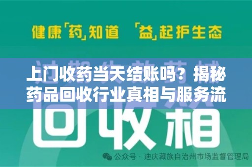 宜昌上门收药当天结账吗？揭秘药品回收行业真相与服务流程
