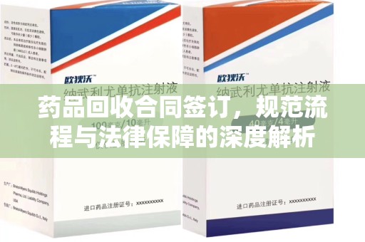 宜昌药品回收合同签订，规范流程与法律保障的深度解析