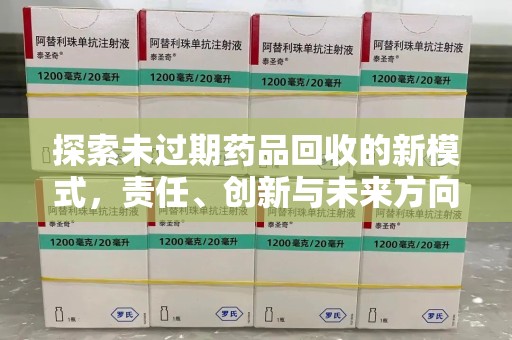宜昌探索未过期药品回收的新模式，责任、创新与未来方向