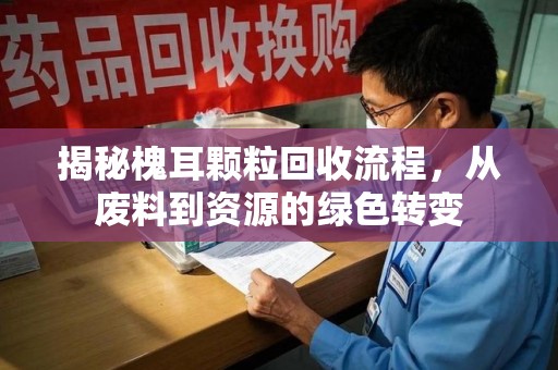宜昌揭秘槐耳颗粒回收流程，从废料到资源的绿色转变